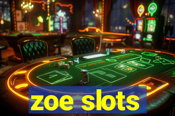 zoe slots